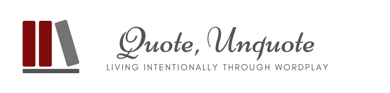 Quote, Unquote – Living Intentionally through Wordplay