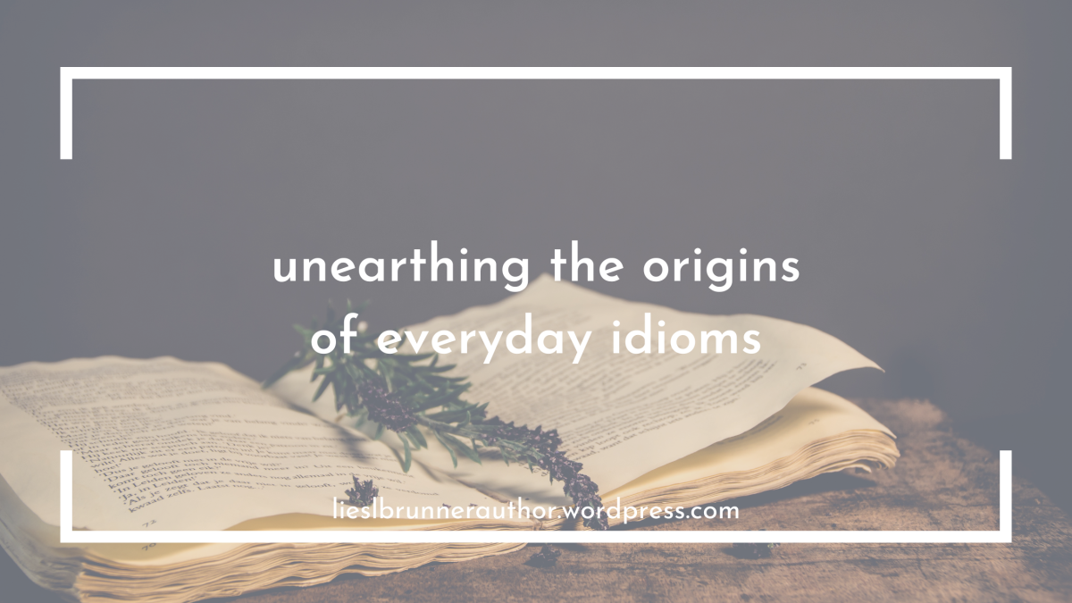 unearthing the origins of everyday idioms